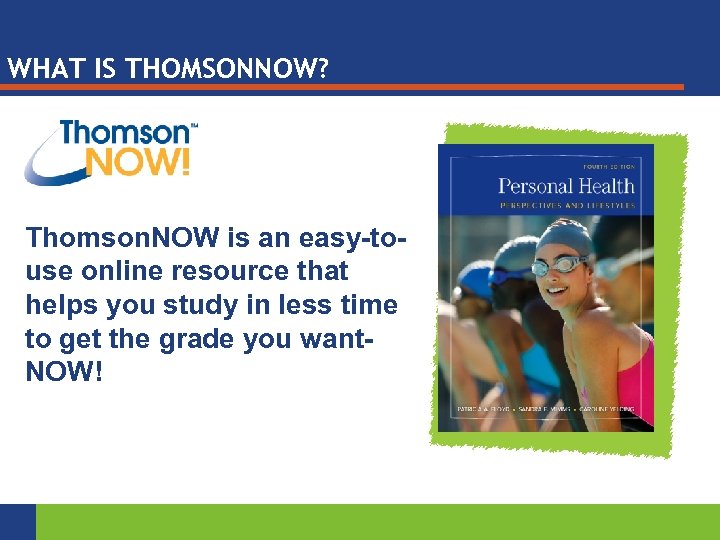 WHAT IS THOMSONNOW? Thomson. NOW is an easy-touse online resource that helps you study