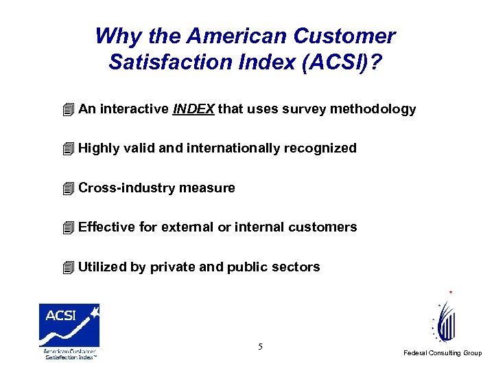 Why the American Customer Satisfaction Index (ACSI)? 4 An interactive INDEX that uses survey