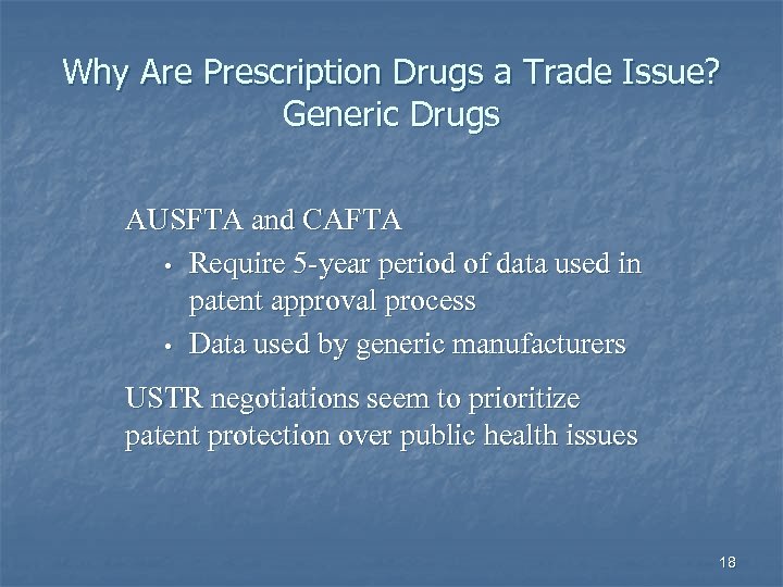 Why Are Prescription Drugs a Trade Issue? Generic Drugs AUSFTA and CAFTA • Require