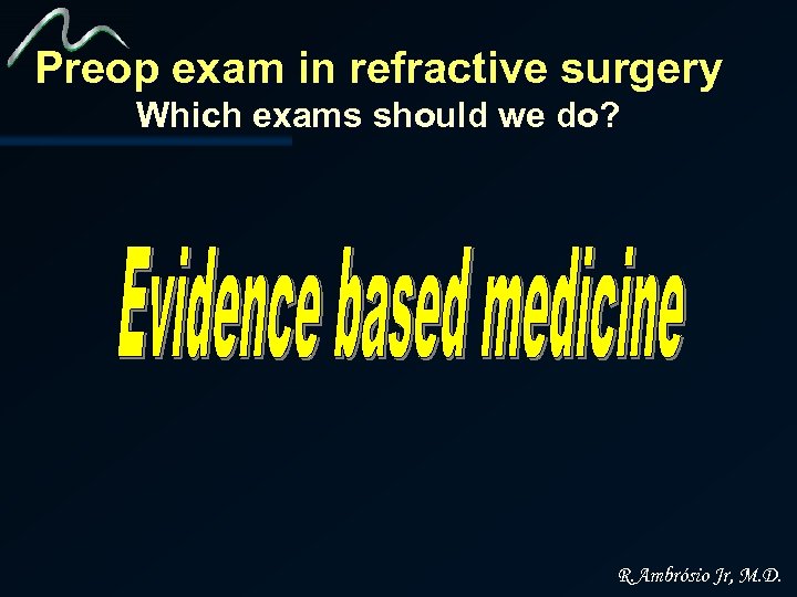 Preop exam in refractive surgery Which exams should we do? R. Ambrósio Jr, M.