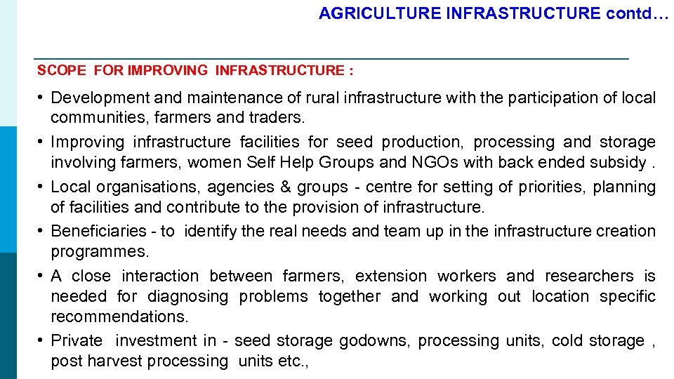 AGRICULTURE INFRASTRUCTURE contd… SCOPE FOR IMPROVING INFRASTRUCTURE : • Development and maintenance of rural