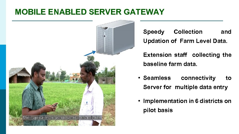 MOBILE ENABLED SERVER GATEWAY • Speedy Collection and Updation of Farm Level Data. •