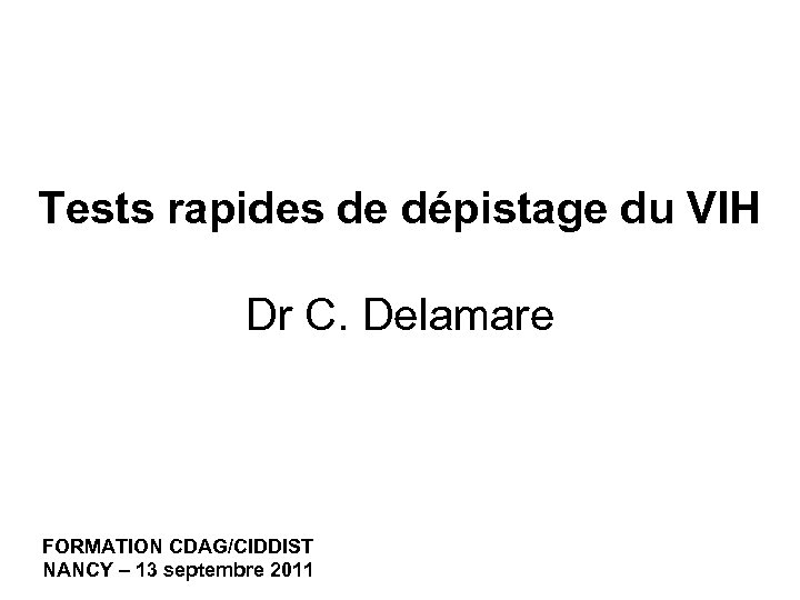 Tests rapides de dépistage du VIH Dr C. Delamare FORMATION CDAG/CIDDIST NANCY – 13