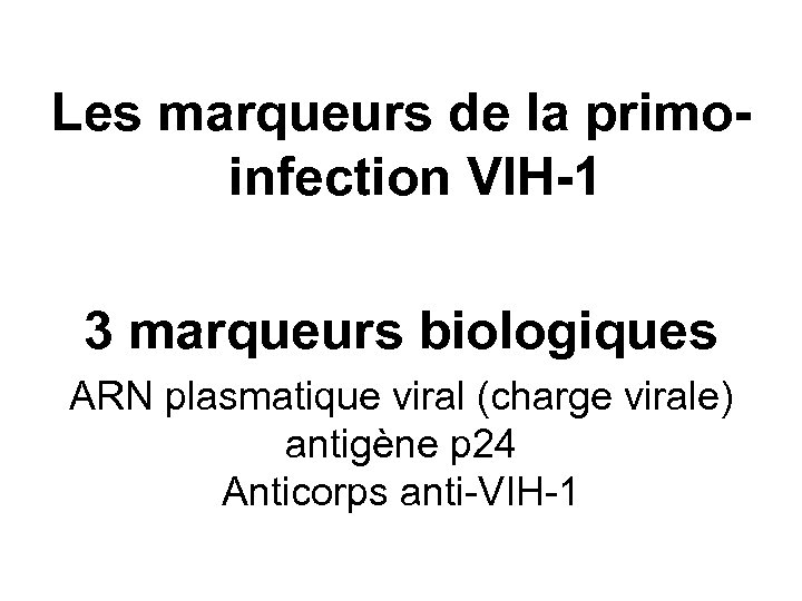 Les marqueurs de la primoinfection VIH-1 3 marqueurs biologiques ARN plasmatique viral (charge virale)