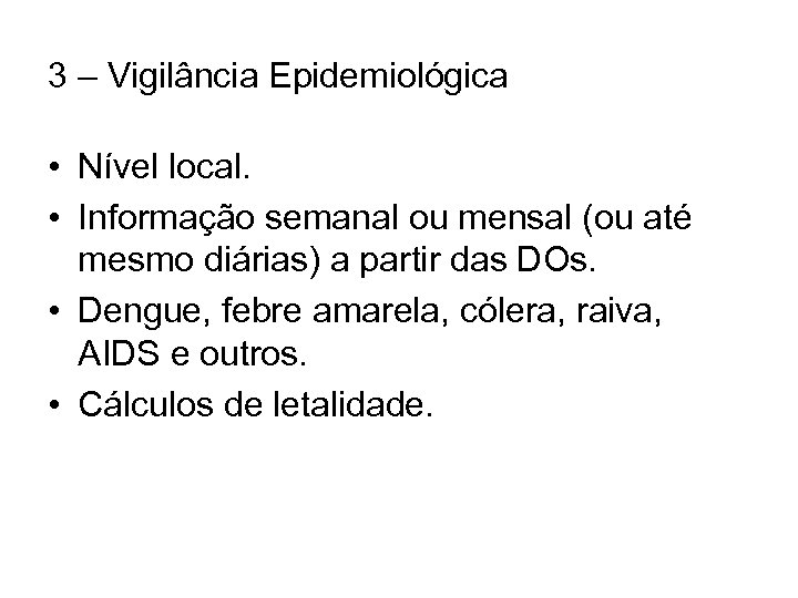 3 – Vigilância Epidemiológica • Nível local. • Informação semanal ou mensal (ou até