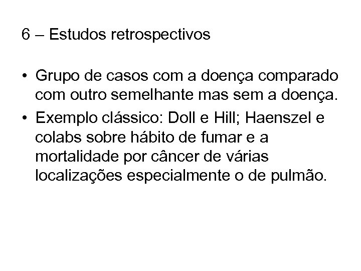 6 – Estudos retrospectivos • Grupo de casos com a doença comparado com outro
