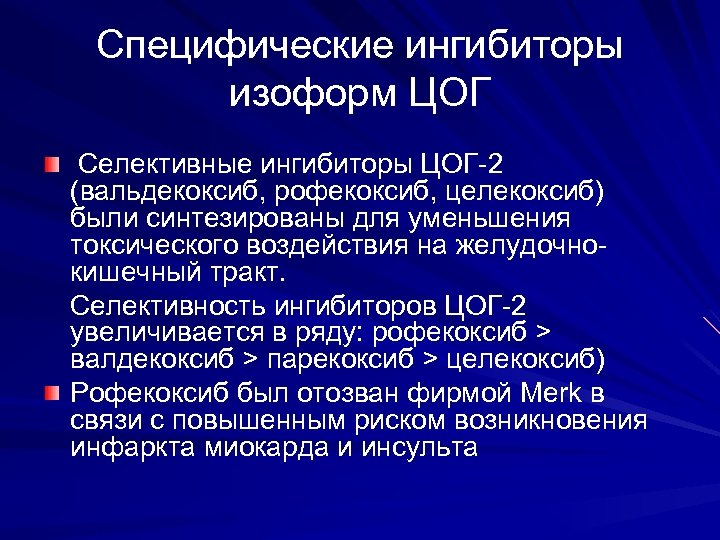 Специфические ингибиторы изоформ ЦОГ Селективные ингибиторы ЦОГ-2 (вальдекоксиб, рофекоксиб, целекоксиб) были синтезированы для уменьшения