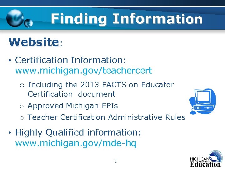 Finding Information Website: • Certification Information: www. michigan. gov/teachercert o Including the 2013 FACTS