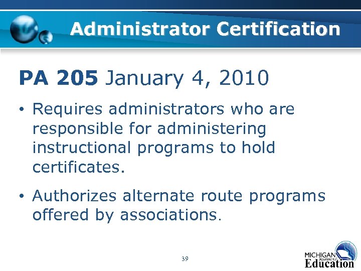 Administrator Certification PA 205 January 4, 2010 • Requires administrators who are responsible for