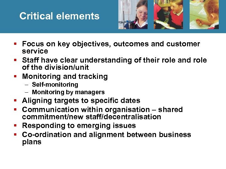 Critical elements § Focus on key objectives, outcomes and customer service § Staff have
