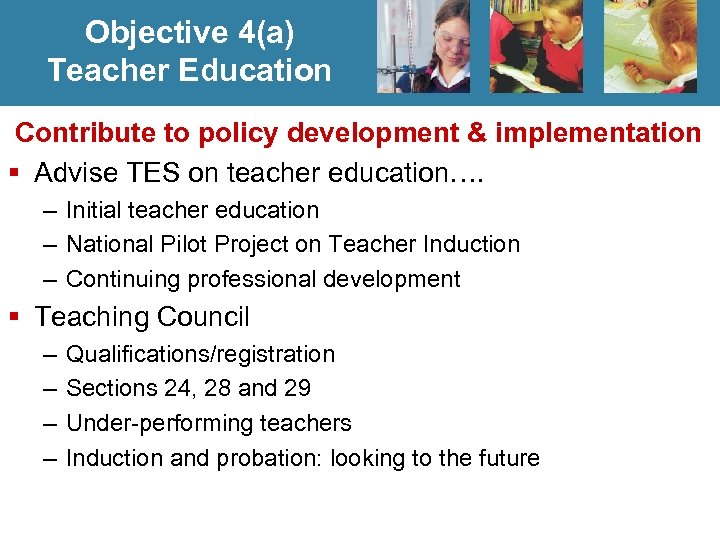 Objective 4(a) Teacher Education Contribute to policy development & implementation § Advise TES on