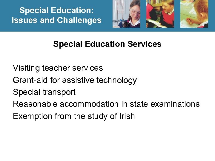 Special Education: Issues and Challenges Special Education Services Visiting teacher services Grant-aid for assistive