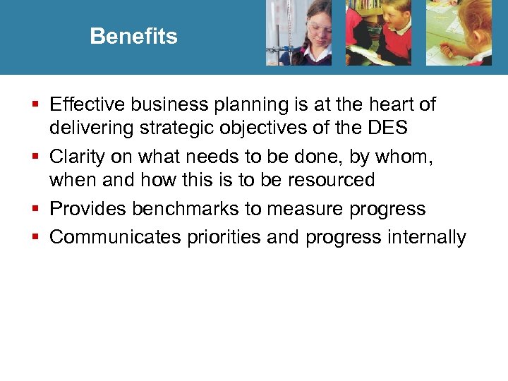 Benefits § Effective business planning is at the heart of delivering strategic objectives of