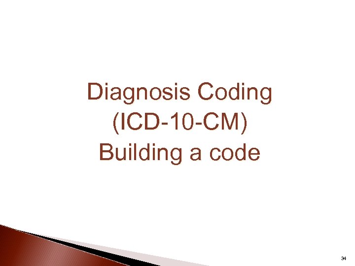 Diagnosis Coding (ICD-10 -CM) Building a code 34 