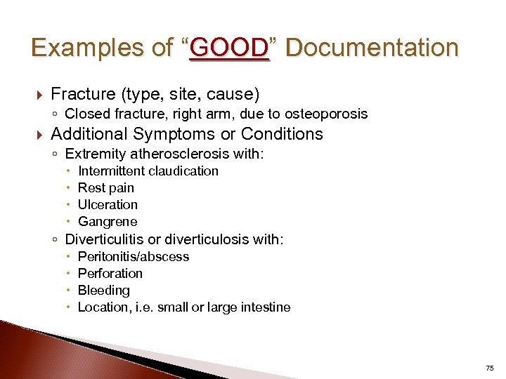 Examples of “GOOD” Documentation Fracture (type, site, cause) ◦ Closed fracture, right arm, due