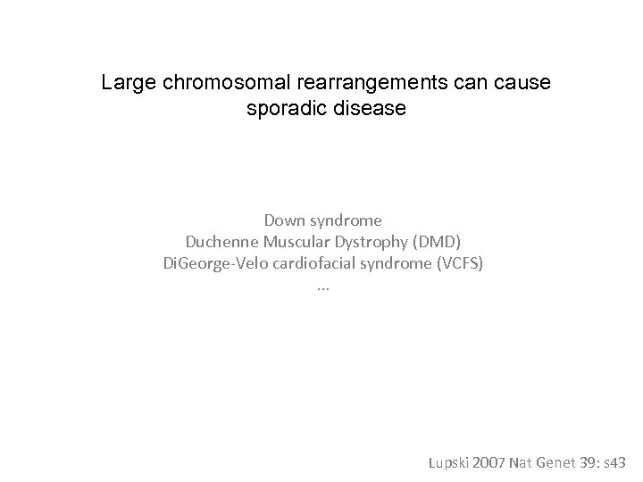 Large chromosomal rearrangements can cause sporadic disease Down syndrome Duchenne Muscular Dystrophy (DMD) Di.