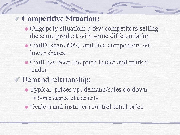 Competitive Situation: Oligopoly situation: a few competitors selling the same product with some differentiation