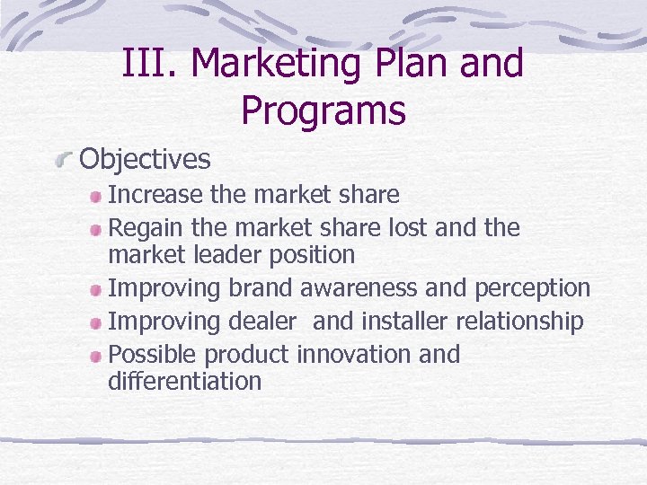 III. Marketing Plan and Programs Objectives Increase the market share Regain the market share