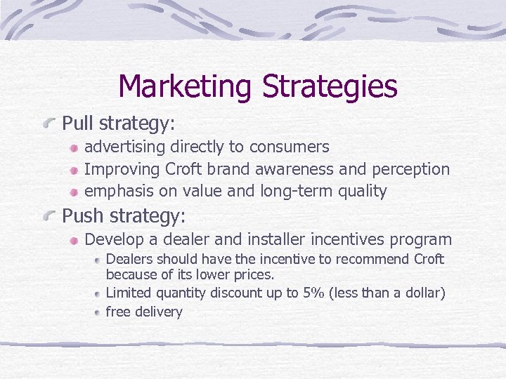 Marketing Strategies Pull strategy: advertising directly to consumers Improving Croft brand awareness and perception