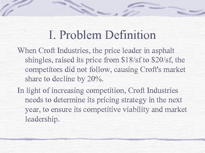 I. Problem Definition When Croft Industries, the price leader in asphalt shingles, raised its