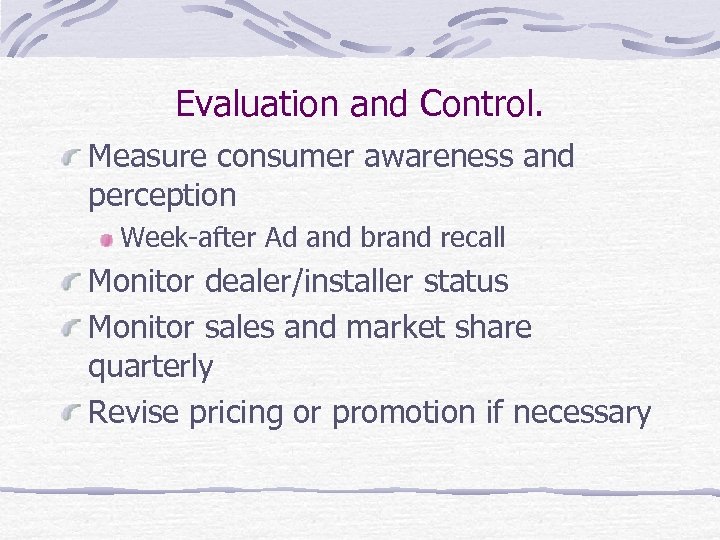 Evaluation and Control. Measure consumer awareness and perception Week-after Ad and brand recall Monitor