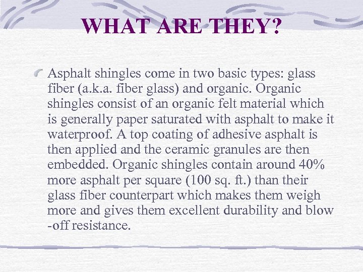 WHAT ARE THEY? Asphalt shingles come in two basic types: glass fiber (a. k.