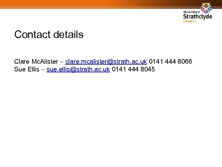 Contact details Clare Mc. Alister – clare. mcalister@strath. ac. uk 0141 444 8066 Sue