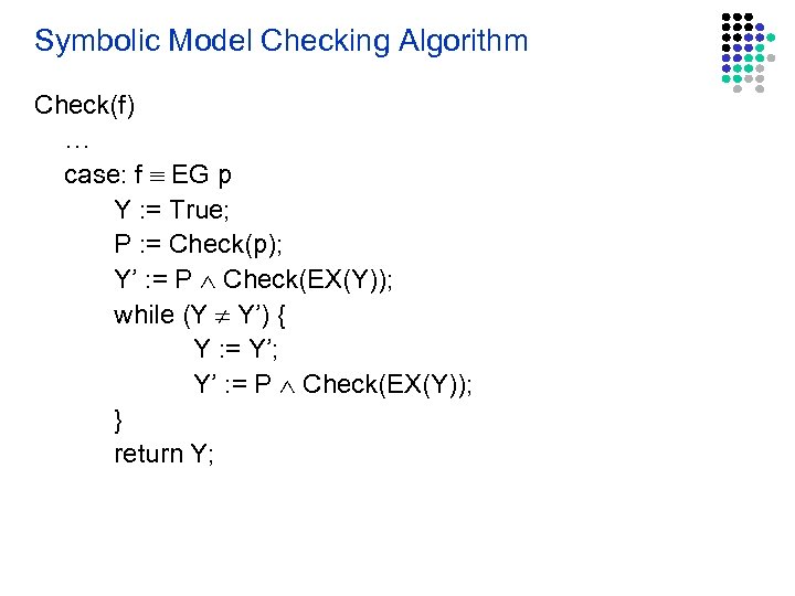 Symbolic Model Checking Algorithm Check(f) … case: f EG p Y : = True;