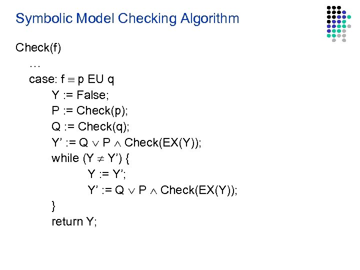 Symbolic Model Checking Algorithm Check(f) … case: f p EU q Y : =