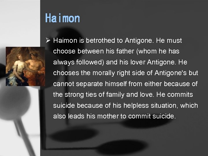 Haimon Ø Haimon is betrothed to Antigone. He must choose between his father (whom