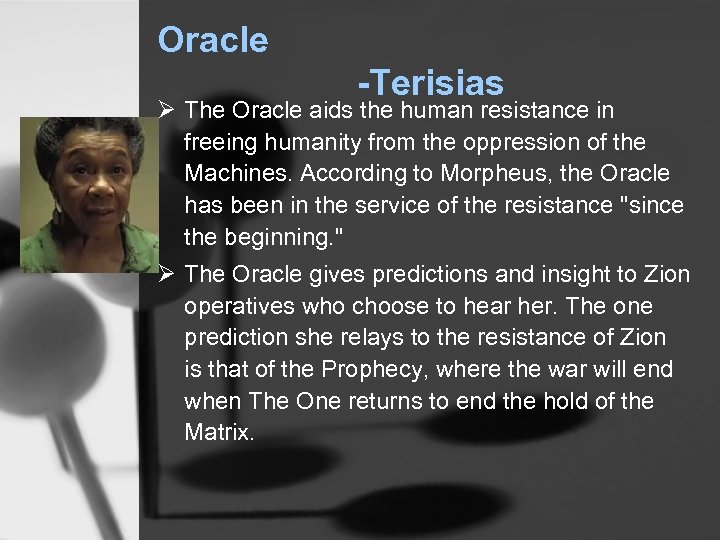 Oracle -Terisias Ø The Oracle aids the human resistance in freeing humanity from the