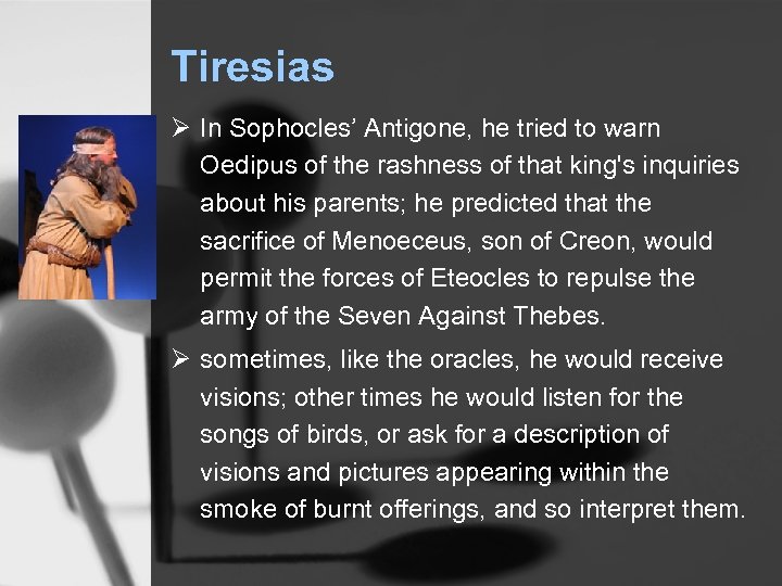 Tiresias Ø In Sophocles’ Antigone, he tried to warn Oedipus of the rashness of