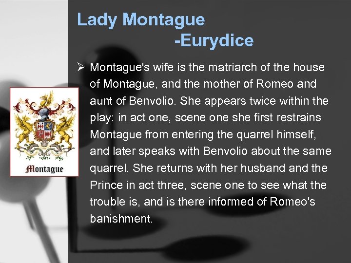 Lady Montague -Eurydice Ø Montague's wife is the matriarch of the house of Montague,