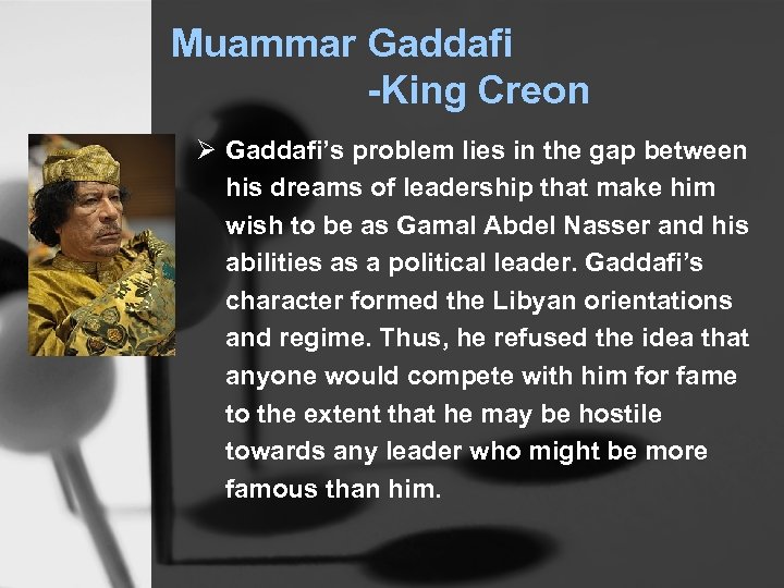 Muammar Gaddafi -King Creon Ø Gaddafi’s problem lies in the gap between his dreams