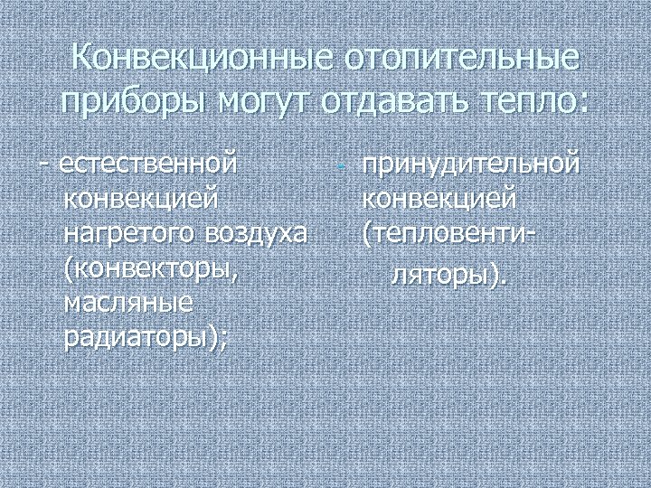 Конвекционные отопительные приборы могут отдавать тепло: - естественной - принудительной конвекцией нагретого воздуха (тепловенти(конвекторы,
