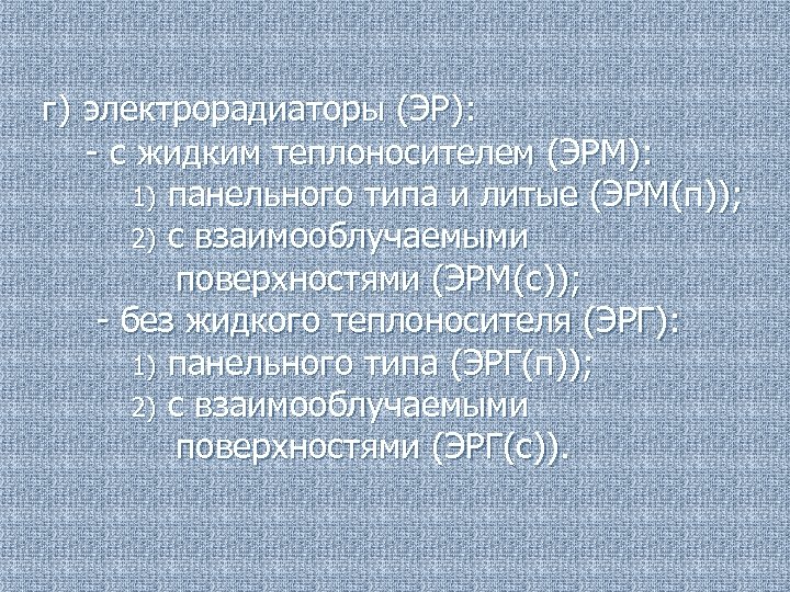 г) электрорадиаторы (ЭР): - с жидким теплоносителем (ЭРМ): 1) панельного типа и литые (ЭРМ(п));