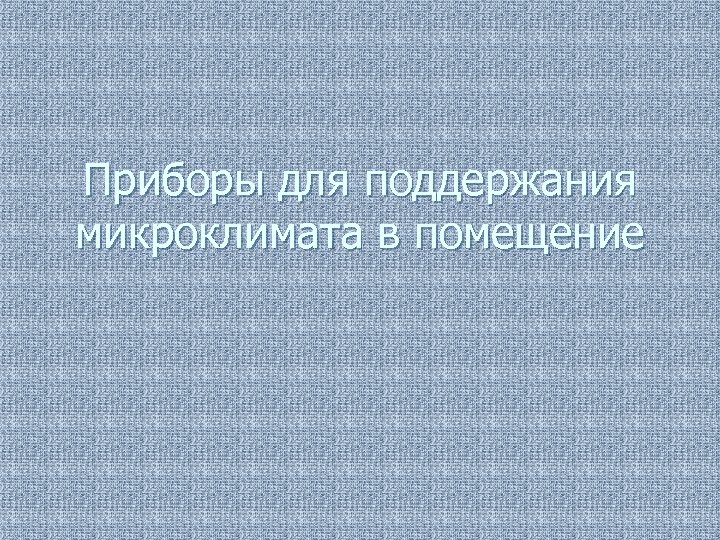 Приборы для поддержания микроклимата в помещение 