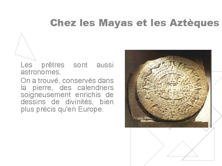 Chez les Mayas et les Aztèques Les prêtres sont aussi astronomes. On a trouvé,