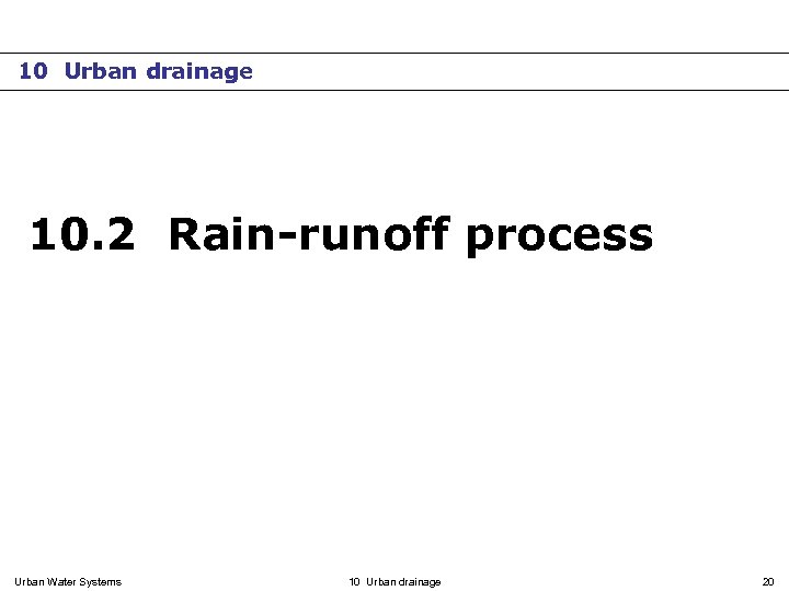 10 Urban drainage 10. 2 Rain-runoff process Urban Water Systems 10 Urban drainage 20