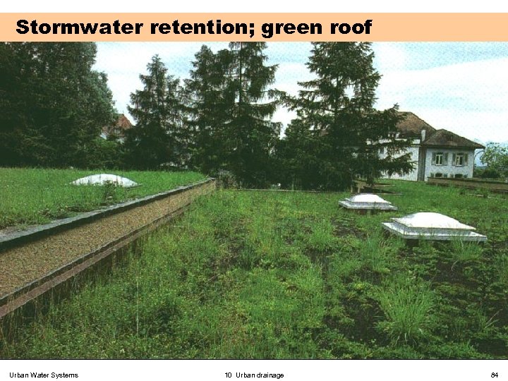 Stormwater retention; green roof Urban Water Systems 10 Urban drainage 84 