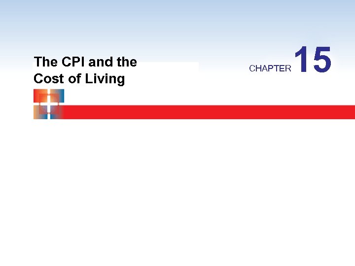 The CPI and the Cost of Living CHAPTER 15 