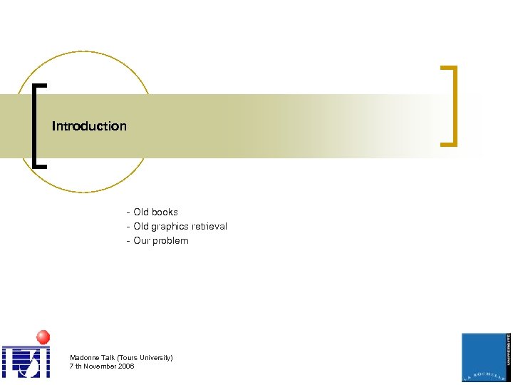Introduction - Old books - Old graphics retrieval - Our problem Madonne Talk (Tours