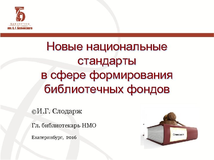 Новые национальные стандарты в сфере формирования библиотечных фондов ©И. Г. Слодарж Гл. библиотекарь НМО