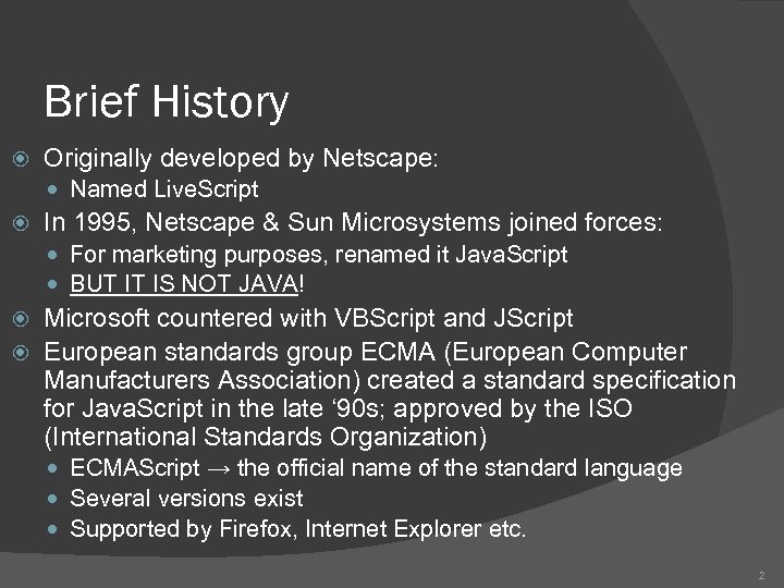 Brief History Originally developed by Netscape: Named Live. Script In 1995, Netscape & Sun