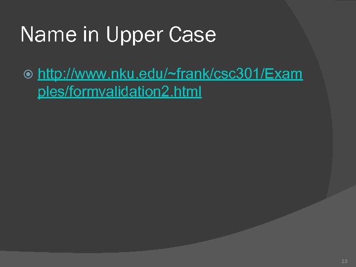Name in Upper Case http: //www. nku. edu/~frank/csc 301/Exam ples/formvalidation 2. html 23 