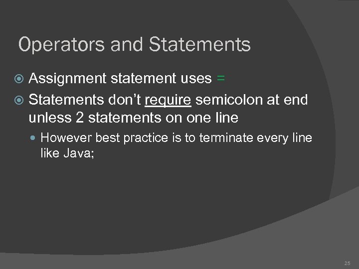 Operators and Statements Assignment statement uses = Statements don’t require semicolon at end unless