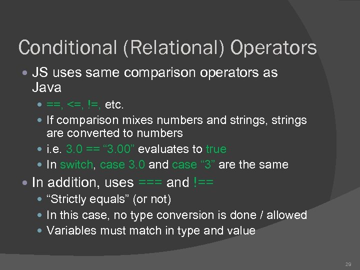 Conditional (Relational) Operators JS uses same comparison operators as Java ==, <=, !=, etc.