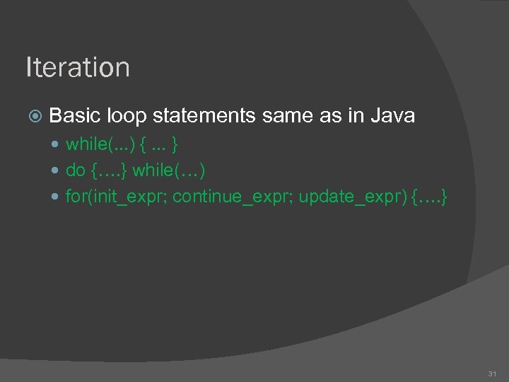 Iteration Basic loop statements same as in Java while(. . . ) {. .