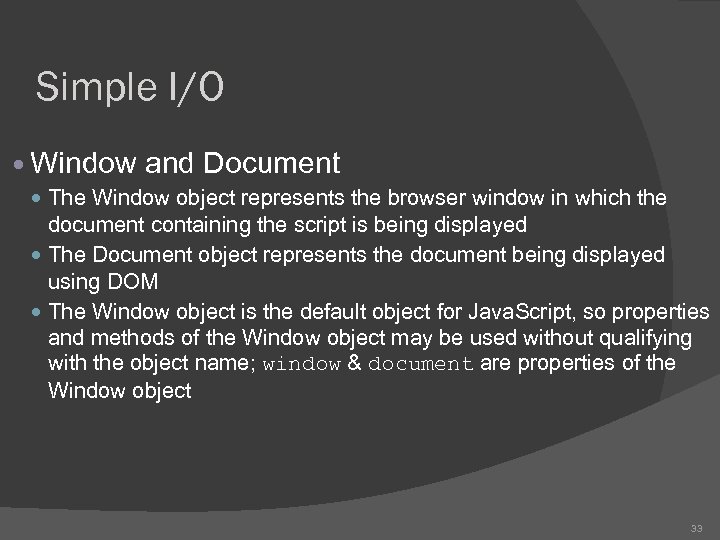 Simple I/O Window and Document The Window object represents the browser window in which