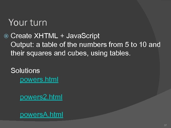 Your turn Create XHTML + Java. Script Output: a table of the numbers from